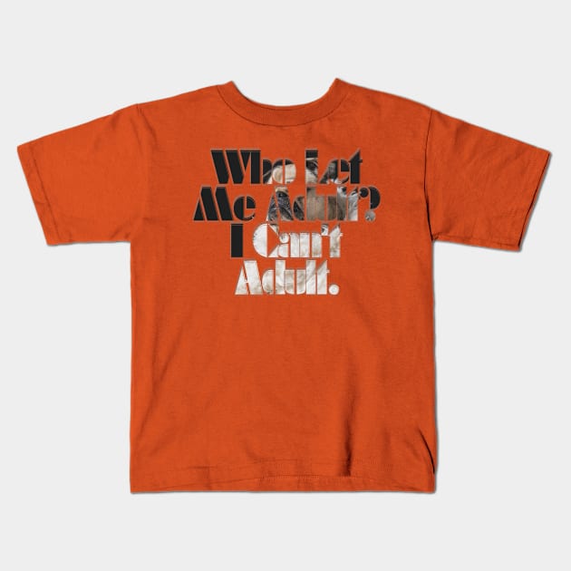 Who Let Me Adult? I Can't Adult. Kids T-Shirt by afternoontees